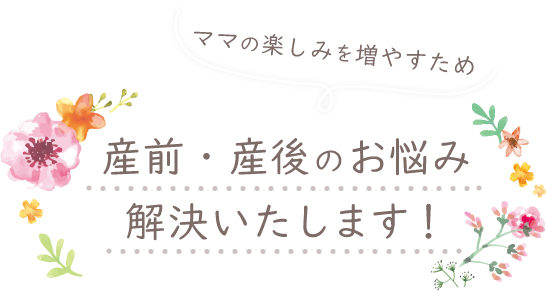 産前・産後のお悩み解決いたします！